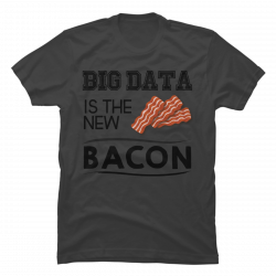 data is the new bacon shirt